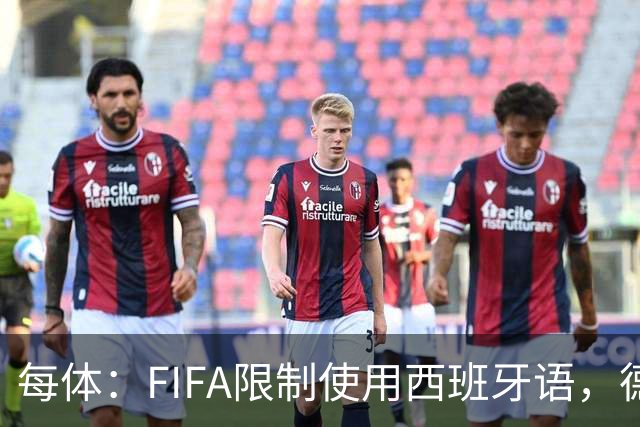 每体：FIFA限制使用西班牙语，德容阿什拉夫维尼修斯均受影响